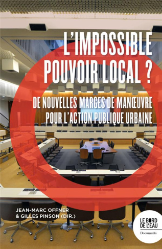 L'impossible pouvoir local ? De nouvelles marges de manoeuvre pour l'action publique urbaine
