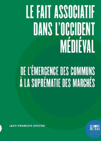 Le fait associatif dans l'Occident médiéval. De l'émergence des communs à la suprématie des marchés