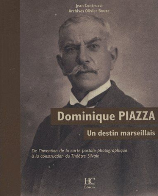 Dominique Piazza, un destin marseillais. De l'invention de la carte postale photographique à la cons