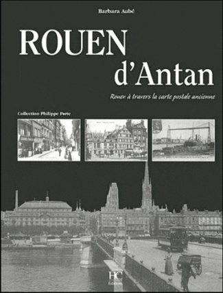 Rouen d'Antan. Rouen à travers la carte postale ancienne