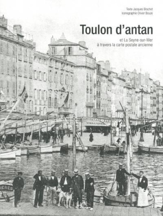 Toulon d'Antan. Toulon et La Seyne-sur-Mer à travers la carte postale ancienne