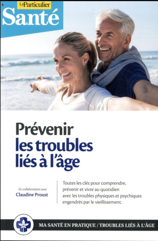 PREVENIR LES TROUBLES LIES A L'AGE - TOUTES LES CLES POUR COMPRENDRE, PREVENIR ET VIVRE AU QUOTIDIEN