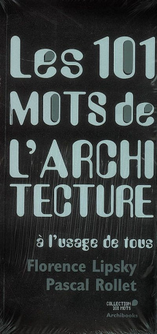 Les 101 mots de l'architecture. A l'usage de tous