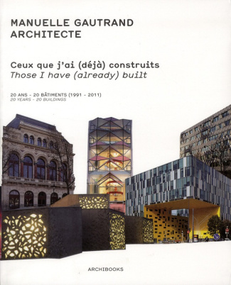 Ceux que j'ai (déjà) construits. Oeuvres construites : 20 ans - 20 bâtiments (1991-2011)