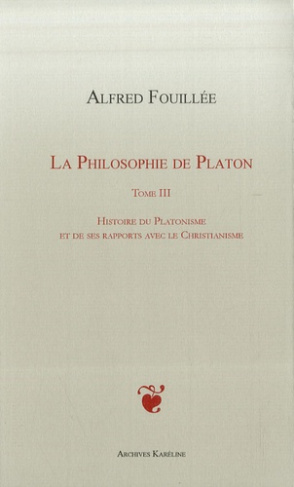 La philosophie de Platon. Tome 3, Histoire du platonisme et de ses rapports avec le christianisme