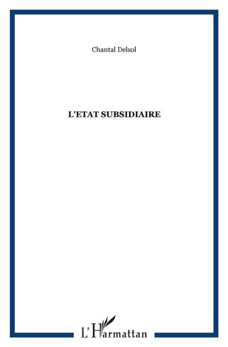 L'Etat Subsidiaire. Ingérence et non-ingérence de l'Etat : le principe de subsidiarité aux fondement