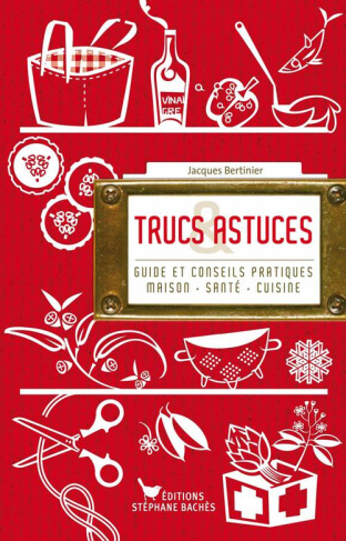 Trucs et astuces. Guide et conseils pratiques maison-cuisine-santé