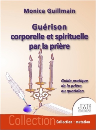 Guérison corporelle et spirituelle par la prière. Guide pratique de la prière au quotidien