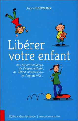 Libérer votre enfant des échecs scolaires, de l'hyperactivité, du déficit d'attention, de l'agressiv