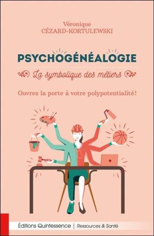 Psychogénéalogie. La symbolique des métiers - Ouvrez la porte à votre polypotentialité !