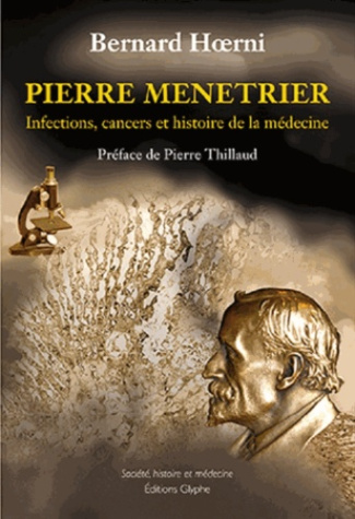 Pierre Menetrier. Infections, cancers et histoire de la médecine