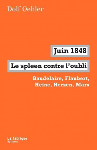 Juin 1848, le spleen contre l'oubli. Baudelaire, Flaubert, Heine, Herzen, Marx