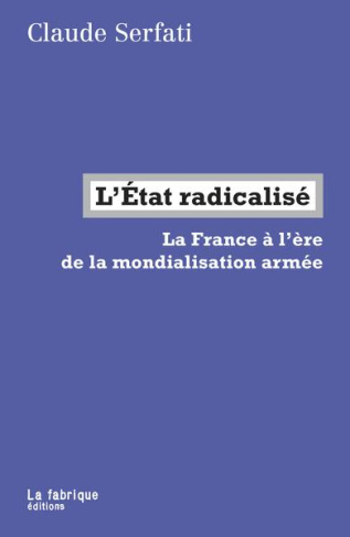 L'Etat radicalisé. La France à l'ère de la mondialisation armée