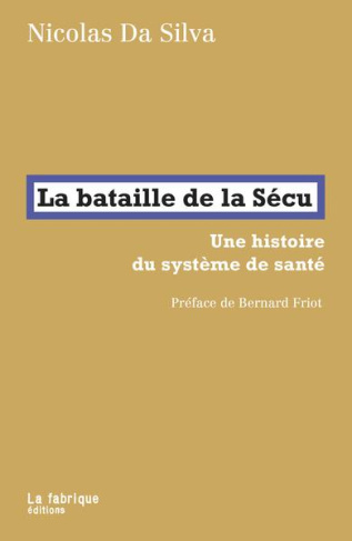 La bataille de la Sécu. Une histoire du système de santé