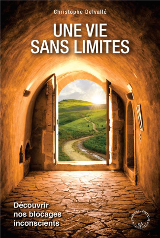 Une vie sans limites. Découvrir nos blocages inconscients