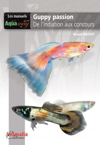 Guppy passion. De l?initiation aux concours, 2e édition