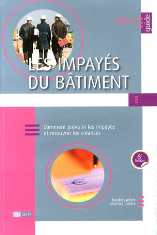 Les impayés du bâtiment. Comment prévenir les impayés et recouvrer les créances, 6e édition