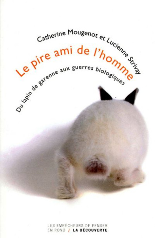 Le pire ami de l'homme. Du lapin de garenne aux guerres biologiques