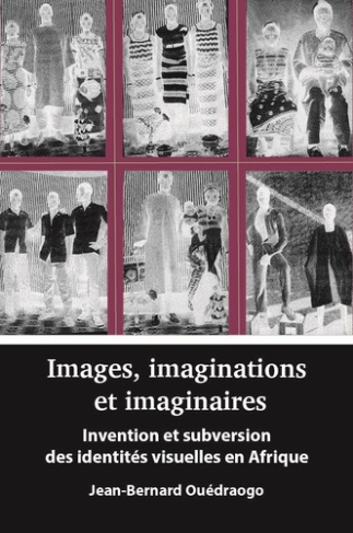 Images, imaginations et imaginaires. Invention et subversion des identités visuelles en Afrique