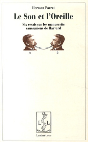 Le son et l'oreille. Six essais sur les manuscrits saussuriens de Harvard