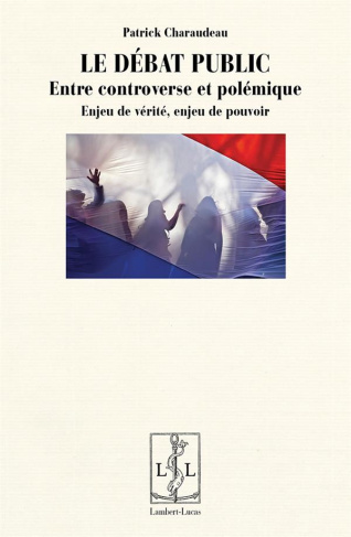 Le débat public, entre controverse et polémique. Enjeu de vérité, enjeu de pouvoir