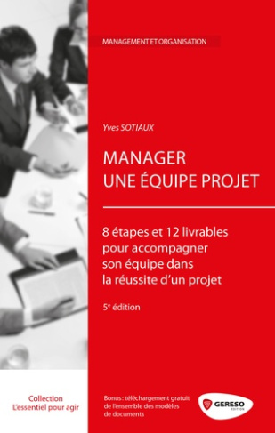 Manager une équipe projet. 8 étapes et 12 livrables pour accompagner son équipe dans la réussite d'u