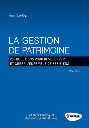 La gestion de patrimoine. 200 questions pour développer et gérér l'ensemble de ses biens, 3e édition