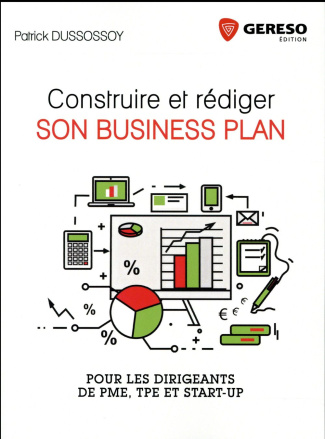 Construire et rédiger son business plan / Pour les dirigeants de PME, TPE et start-up
