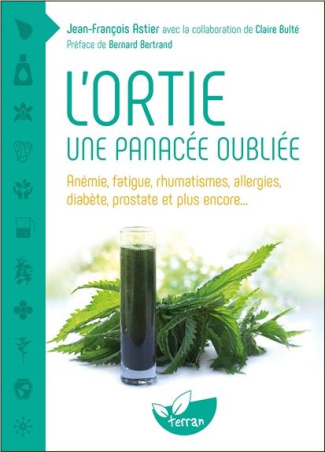 L'ortie une panacée oubliée / Anémie, fatigue, rhumatismes, allergies, diabète, prostate et plus enc