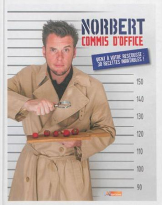 Norbert commis d'office vient à votre rescousse : 30 recettes inratables !