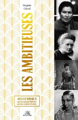 Les ambitieuses. 40 femmes qui ont marqué l'histoire par leur volonté d'exister