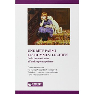 Une bête parmi les hommes : le chien. De la domestication à l'anthropomorphisme