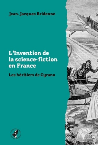 L’invention de la science-fiction en France. Les héritiers de Cyrano