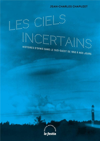 Les ciels incertains. Histoires d’ovnis dans le Sud-Ouest de 1950 à nos jours