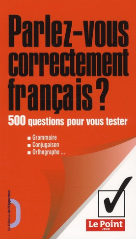 Parlez-vous correctement français ? 500 questions pour vous tester