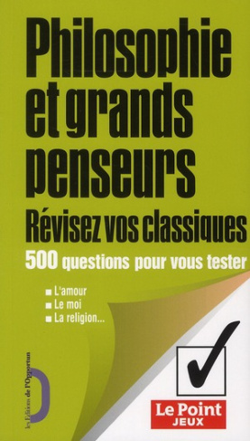 Philosophie et grands penseurs . Révisez vos classiques, 500 questions pour vous tester