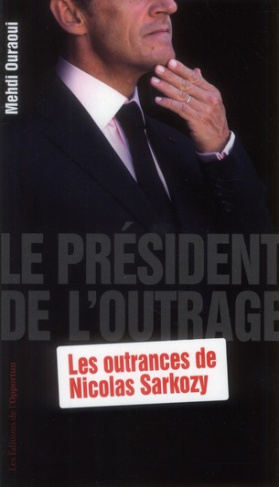 Le Président de l'outrage. Les outrances de Nicolas Sarkozy