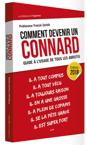 Comment devenir un connard. Guide à l'usage de tous les abrutis, Edition 2018