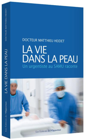 La vie dans la peau. Un urgentiste au Samu raconte