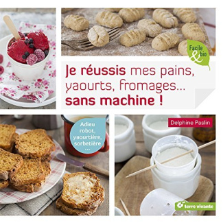 Je réussis mes pains, yaourts, fromages... sans machine !