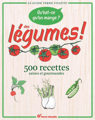 Qu'est-ce qu'on mange ? Des légumes ! 500 recettes saines et gourmandes