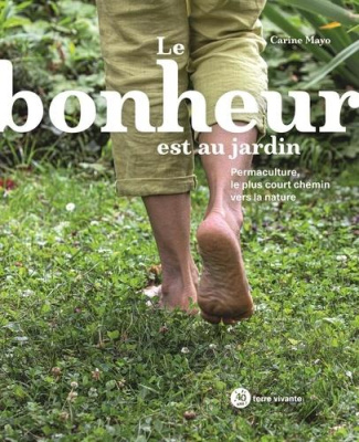 Le bonheur est au jardin. Permaculture, le plus court chemin vers la nature