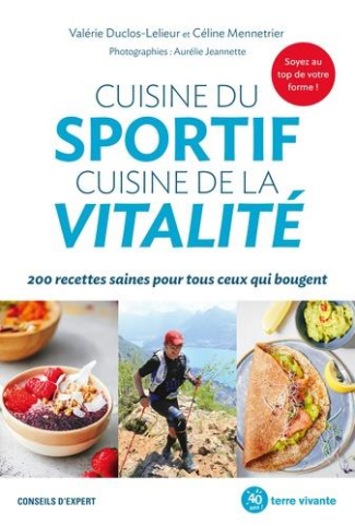 Cuisine du sportif, cuisine de la vitalité. 200 recettes saines pour tous ceux qui bougent