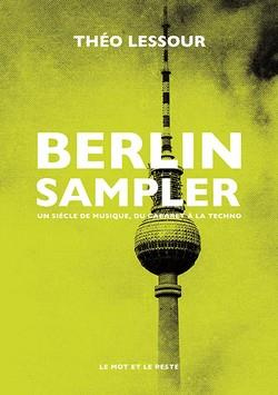 Berlin Sampler - Un siècle de musique, du cabaret à la techn. UN SIÈCLE DE MUSIQUE, DU CABARET À LA