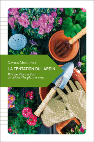 La tentation du jardin. Petit florilège sur l'?art de cultiver les plaisirs verts