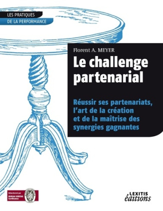 Le challenge partenarial. Réussir ses partenariats, l'art de la création et de la maîtrise des syner