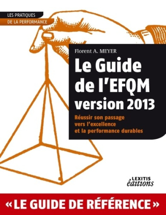 Le Guide de l'EFQM. Réussir son passage vers l'excellence et la performance durables, Edition 2013