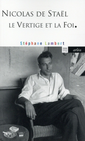 Nicolas de Staël. Le vertige et la foi