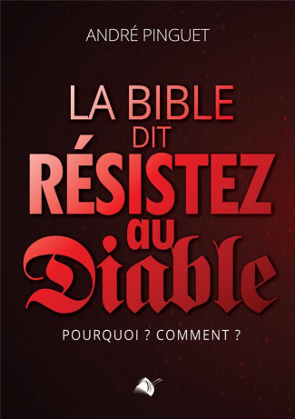 La Bible dit : résistez au diable. Pourquoi ? Comment ?