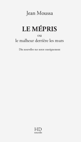 Le mépris ou le malheur derrière les murs. Dix nouvelles sur notre enseignement